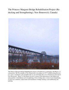 The Princess Margaret Bridge Rehabilitation Project (Redecking and Strengthening); New Brunswick, Canada)  The Princess Margaret Bridge Rehabilitation project in Fredericton is continuing with Phase 2 of