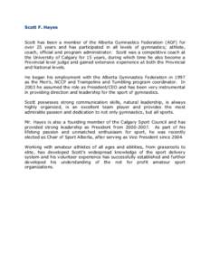 Scott F. Hayes Scott has been a member of the Alberta Gymnastics Federation (AGF) for over 25 years and has participated in all levels of gymnastics; athlete, coach, official and program administrator. Scott was a compet