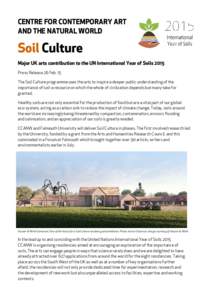 CENTRE FOR CONTEMPORARY ART AND THE NATURAL WORLD Soil Culture Major UK arts contribution to the UN International Year of Soils 2015 Press Release 26 Feb. 15