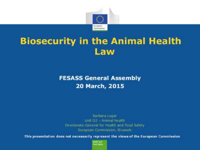 Biosecurity in the Animal Health Law FESASS General Assembly 20 March, 2015  Barbara Logar