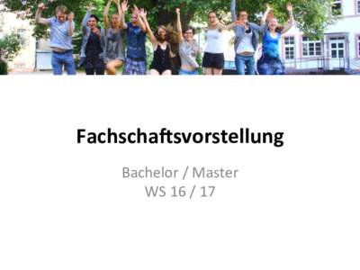 Fachscha&svorstellung	 Bachelor	/	Master	 WS	16	/	17 Wer	ist	und	was	tut	die	Fachscha&?