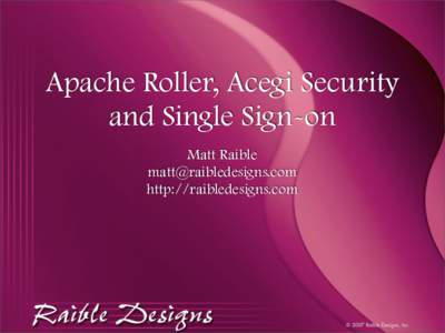Apache Roller, Acegi Security and Single Sign-on Matt Raible  http://raibledesigns.com