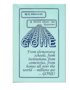 Gone, a Novel about the Rapture From elementary schools, from institutions, from cemeteries, from homes all over the world -- millions are ...Gone! G. Edwin Lint © 2014, 2013, 2008, 2004, 1987 G. Edwin Lint DiskBooks E