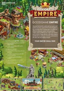 GOODGAME EMPIRE Become the lord of a castle and turn your small fortress into the capital of the entire kingdom in this exciting online strategy game. Establish an mighty army to defend your realm and extend your territo