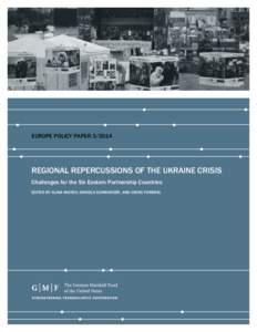 EUROPE POLICY PAPER[removed]REGIONAL REPERCUSSIONS OF THE UKRAINE CRISIS Challenges for the Six Eastern Partnership Countries EDITED BY ALINA INAYEH, DANIELA SCHWARZER, AND JOERG FORBRIG