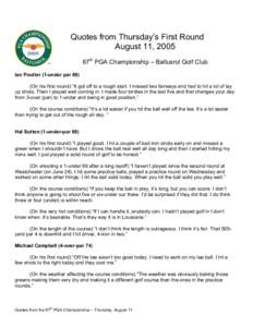 Quotes from Thursday’s First Round August 11, 2005 87th PGA Championship – Baltusrol Golf Club Ian Poulter (1-under par 69) (On his first round) “It got off to a rough start. I missed two fairways and had to hit a 