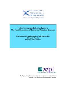 Hybrid Immigrant-Selection Systems: The Next Generation of Economic Migration Schemes Demetrios G. Papademetriou, Will Somerville, Hiroyuki Tanaka Migration Policy Institute