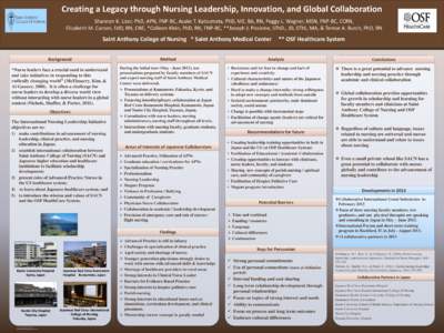 Creating a Legacy through Nursing Leadership, Innovation, and Global Collaboration Shannon K. Lizer, PhD, APN, FNP-BC, Asako T. Katsumata, PhD, ME, BA, RN, Peggy L. Wagner, MSN, FNP-BC, CCRN, Elizabeth M. Carson, EdD, RN