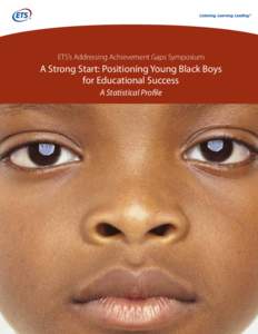 ETS’s Addressing Achievement Gaps Symposium  A Strong Start: Positioning Young Black Boys for Educational Success A Statistical Profile