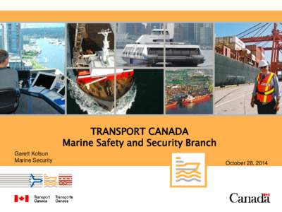 TRANSPORT CANADA Marine Safety and Security Branch Garett Kolsun Marine Security  October 28, 2014