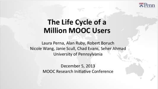 The	
  Life	
  Cycle	
  of	
  a	
  	
   Million	
  MOOC	
  Users	
   	
   Laura	
  Perna,	
  Alan	
  Ruby,	
  Robert	
  Boruch	
    Nicole	
  Wang,	
  Janie	
  Scull,	
  Chad	
  Evans,	
  Seher	
  