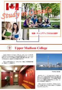 転職・キャリアアップのための留学  Upper Madison College Upper Madison Collage (UMC)は、カナダ、トロントに2004年 に設立されたLanguages Canada認定語学学校です。トロントの北 