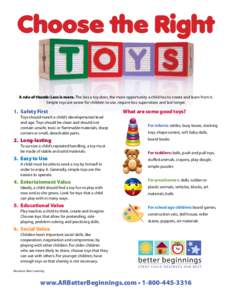 Choose the Right A rule of thumb: Less is more. The less a toy does, the more opportunity a child has to create and learn from it. Simple toys are easier for children to use, require less supervision and last longer. 1. 