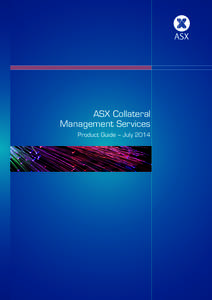 ASX Collateral Management Services Product Guide – July 2014 Disclaimer of Liability This Product Guide is a draft document provided for information and discussion purposes only. It contains