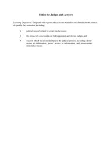 Ethics for Judges and Lawyers Learning Objectives: The panel will explore ethical issues related to social media in the context of specific fact scenarios, including: •  judicial recusal related to social media issues;