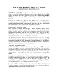 PUBLIC SECTOR PENSION INVESTMENT BOARD REPORTS FISCAL 2003 RESULTS MONTREAL, July 16, 2003 – In the face of world wide equity market losses ranging from 17 to 30%, the Public Sector Pension Investment Board (PSP Invest