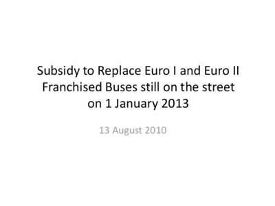 Subsidy to Replace Euro I and Euro II Franchised Buses still on the street on 1 January[removed]August 2010  Part 1: Undepreciated Value of Euro I