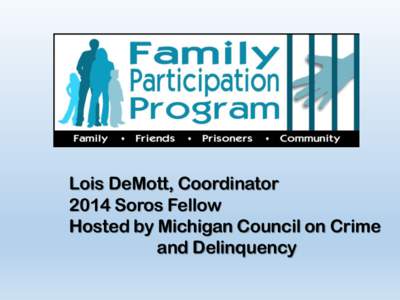 Lois DeMott, Coordinator 2014 Soros Fellow Hosted by Michigan Council on Crime and Delinquency  KEVIN DEMOTT,