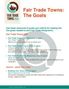 Fair Trade Towns: The Goals Use these resources to guide your efforts for meeting the five goals needed to earn Fair Trade Designation. Fair Trade Towns USA  Fair Trade Towns USA FAQ (click to open)
