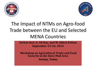 The Impact of NTMs on Agro-food Trade between the EU and Selected MENA Countries Serhat Asci, A. Ali Koç, and M. Şükrü Erdem September 25-26, 2014 Workshop on Agricultural Trade and Food