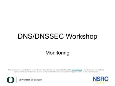 DNS/DNSSEC Workshop Monitoring This document is a result of work by the Network Startup Resource Center (NSRC at http://www.nsrc.org). This document may be freely copied, modified, and otherwise re-used on the condition 