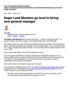 From the Houston Business Journal :http://www.bizjournals.com/houston/news[removed]skeeters-go-local-inhiring-new.html Jul 3, 2013, 1:35pm CDT Sugar Land Skeeters go local in hiring new general manager