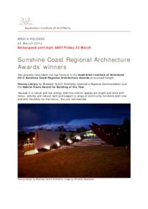 MEDIA RELEASE 22 March 2013 Embargoed until 8pm AEST Friday 22 March Sunshine Coast Regional Architecture Awards’ winners