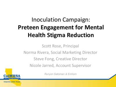Inoculation Campaign: Preteen Engagement for Mental Health Stigma Reduction Scott Rose, Principal Norma Rivera, Social Marketing Director Steve Fong, Creative Director