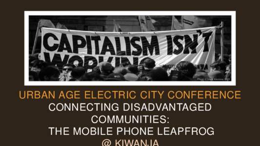 URBAN AGE ELECTRIC CITY CONFERENCE CONNECTING DISADVANTAGED COMMUNITIES: THE MOBILE PHONE LEAPFROG  