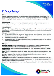 Privacy Policy Scope This policy applies to the management and use of information relating to all Community Solutions Group (CSG) employees, directors, volunteers, clients, stakeholders, donors, business partners and onl