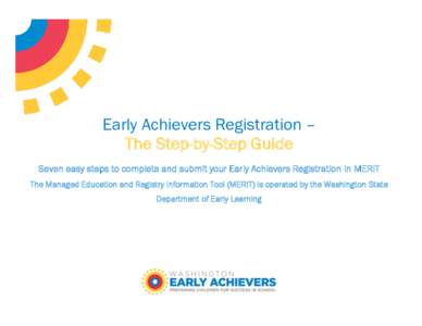 Early Achievers Registration – The Step-by-Step Guide Seven easy steps to complete and submit your Early Achievers Registration in MERIT The Managed Education and Registry Information Tool (MERIT) is operated by the Wa