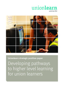 Unionlearn strategic position paper  Developing pathways to higher level learning for union learners Developing pathways to higher level learning for union learners