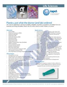 Life Sciences ® Plastics, just what the doctor (and lab) ordered Life sciences applications demand durability, reliability, regulatory compliance, tracability from raw materials and design flexibility. What’s the Rx f