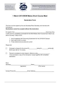 1 March 2015 MCM Makos Short Course Meet Declaration Form This form must be signed by the club Secretary/Race Secretary and returned with nominations. Nominations cannot be accepted without this declaration: