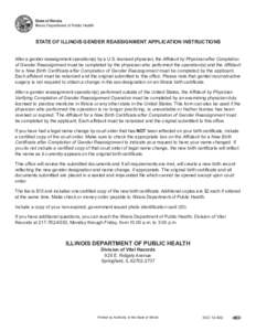 State of Illinois Illinois Department of Public Health STATE OF ILLINOIS GENDER REASSIGNMENT APPLICATION INSTRUCTIONS After a gender reassignment operation(s) by a U.S. licensed physician, the Affidavit by Physician afte