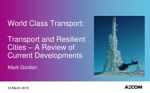 World Class Transport: Transport and Resilient Cities – A Review of Current Developments Mark Gordon