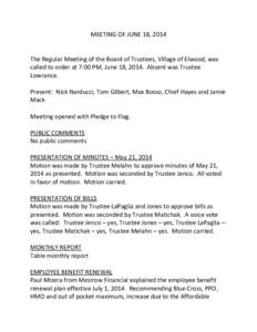 MEETING OF JUNE 18, 2014  The Regular Meeting of the Board of Trustees, Village of Elwood, was called to order at 7:00 PM, June 18, 2014. Absent was Trustee Lowrance. Present: Nick Narducci, Tom Gilbert, Max Bosso, Chief