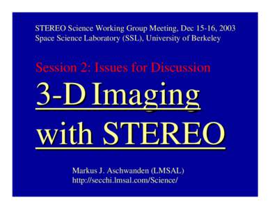 STEREO Science Working Group Meeting, Dec 15-16, 2003 Space Science Laboratory (SSL), University of Berkeley Session 2: Issues for Discussion  3-D Imaging
