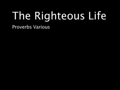 The Righteous Life
 Proverbs Various The proverbs of Solomon son of David, king of Israel: for receiving instruction in prudent behavior, doing what is right and just and fair;