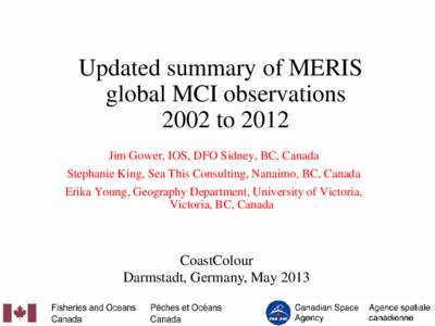 Updated summary of MERIS global MCI observations 2002 to 2012 Jim Gower, IOS, DFO Sidney, BC, Canada Stephanie King, Sea This Consulting, Nanaimo, BC, Canada Erika Young, Geography Department, University of Victoria,
