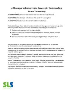 A Manager’s Resource for Successful On-boarding 3-A’s to On-boarding Accommodate: Give new team members the tools they need to do the work. Assimilate: Help them join with others so they can do the work together. Acc