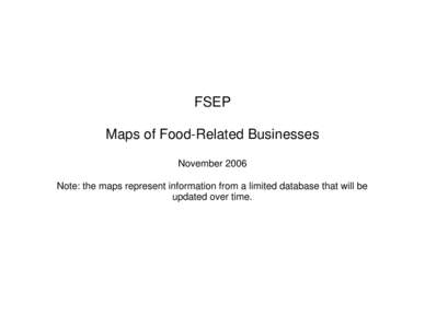 FSEP Maps of Food-Related Businesses November 2006 Note: the maps represent information from a limited database that will be updated over time.