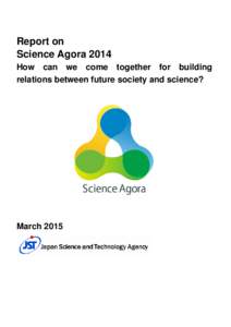 Report on Science Agora 2014 How can we come together for building relations between future society and science?  March 2015