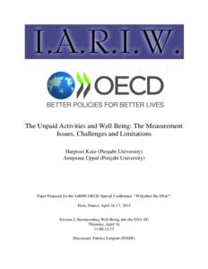 The Unpaid Activities and Well Being: The Measurement Issues, Challenges and Limitations Harpreet Kaur (Punjabi University) Anupama Uppal (Punjabi University)  Paper Prepared for the IARIW-OECD Special Conference: “W(h