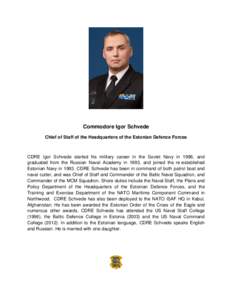Commodore Igor Schvede Chief of Staff of the Headquarters of the Estonian Defence Forces CDRE Igor Schvede started his military career in the Soviet Navy in 1986, and graduated from the Russian Naval Academy in 1993, and