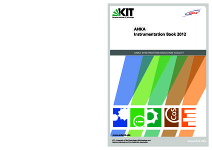 ANKA Instrumentation Book 2012 ANKA is the Synchrotron Radiation Facility of the Karlsruhe Institute of Technology (KIT). The facility is operated by the Institute for Photon Science and