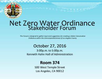 This Forum is designed to gather input and suggestions for creating a Water Conservation Ordinance within the Unincorporated Areas of Los Angeles County. 3:00p.m. to 5:00p.m. Kenneth Hahn Hall of Administration