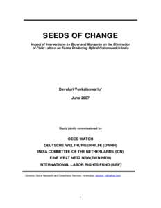 SEEDS OF CHANGE Impact of Interventions by Bayer and Monsanto on the Elimination of Child Labour on Farms Producing Hybrid Cottonseed in India Davuluri Venkateswarlu* June 2007