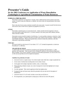 Presenter’s Guide for the 2002 Conference on Application of Waste Remediation Technologies to Agricultural Contamination of Water Resources FORMAT & PREPARATION Presentations should last no longer than 25 minutes, with