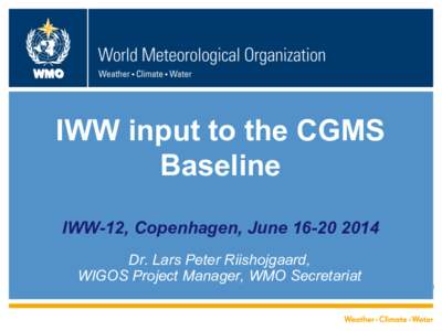 WMO  IWW input to the CGMS Baseline IWW-12, Copenhagen, June[removed]Dr. Lars Peter Riishojgaard,